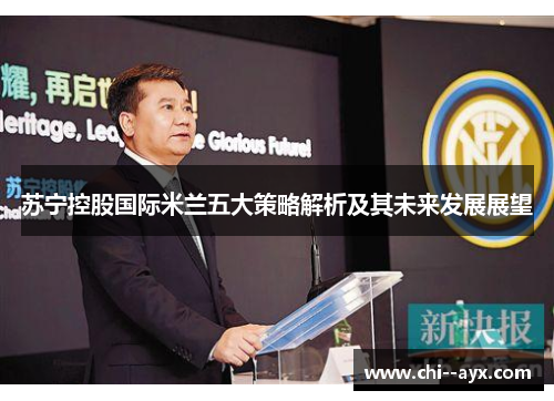 苏宁控股国际米兰五大策略解析及其未来发展展望 苏宁控股国际米兰五大策略解析及其未来发展展望