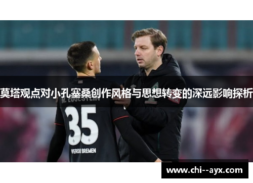 莫塔观点对小孔塞桑创作风格与思想转变的深远影响探析 莫塔观点对小孔塞桑创作风格与思想转变的深远影响探析