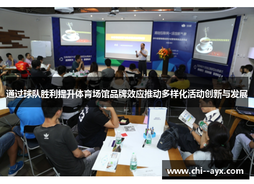 通过球队胜利提升体育场馆品牌效应推动多样化活动创新与发展
