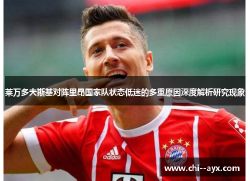莱万多夫斯基对阵里昂国家队状态低迷的多重原因深度解析研究现象