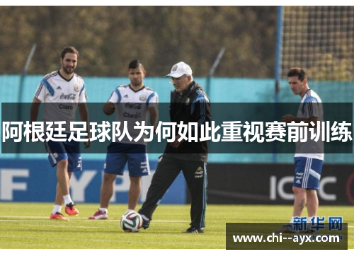 阿根廷足球队为何如此重视赛前训练