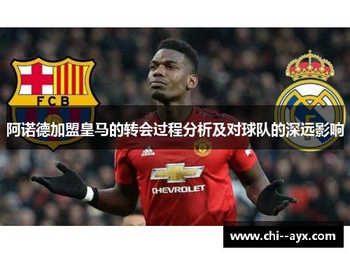 阿诺德加盟皇马的转会过程分析及对球队的深远影响