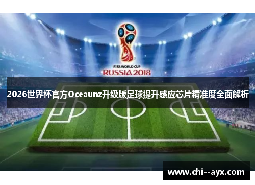 2026世界杯官方Oceaunz升级版足球提升感应芯片精准度全面解析