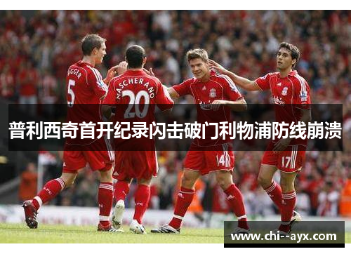 普利西奇首开纪录闪击破门利物浦防线崩溃 普利西奇首开纪录闪击破门利物浦防线崩溃