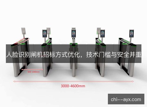人脸识别闸机招标方式优化,技术门槛与安全并重 人脸识别闸机招标方式优化,技术门槛与安全并重