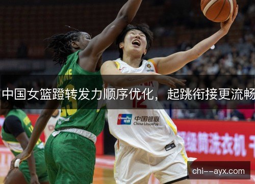 中国女篮蹬转发力顺序优化，起跳衔接更流畅